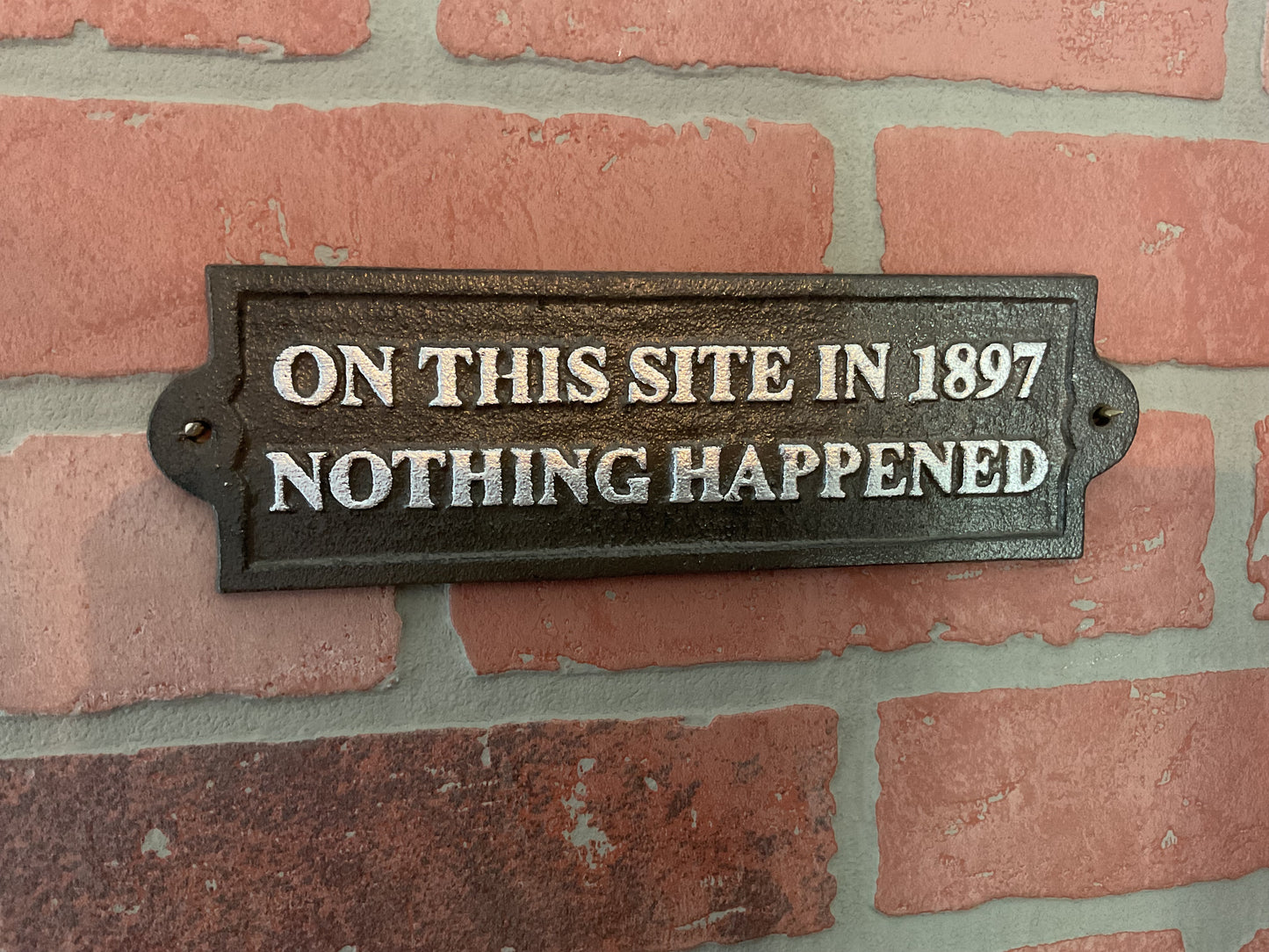 Vintage Style Funny Cast Iron "On this Site In 1897 Nothing Happened" Sign