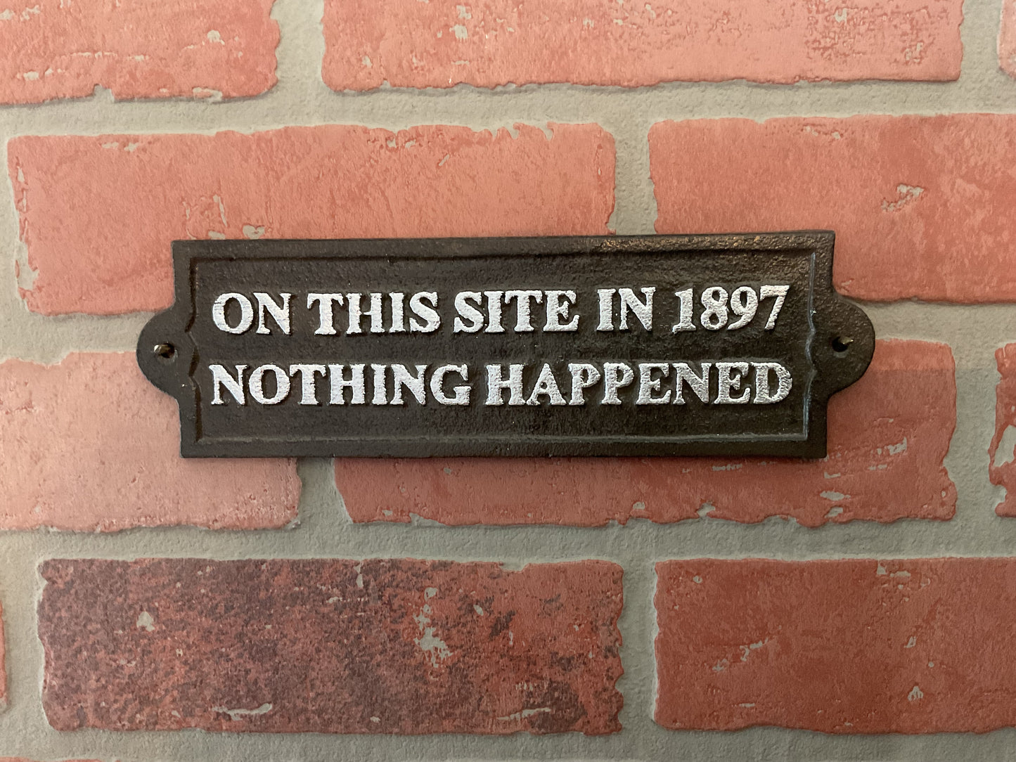 Vintage Style Funny Cast Iron "On this Site In 1897 Nothing Happened" Sign
