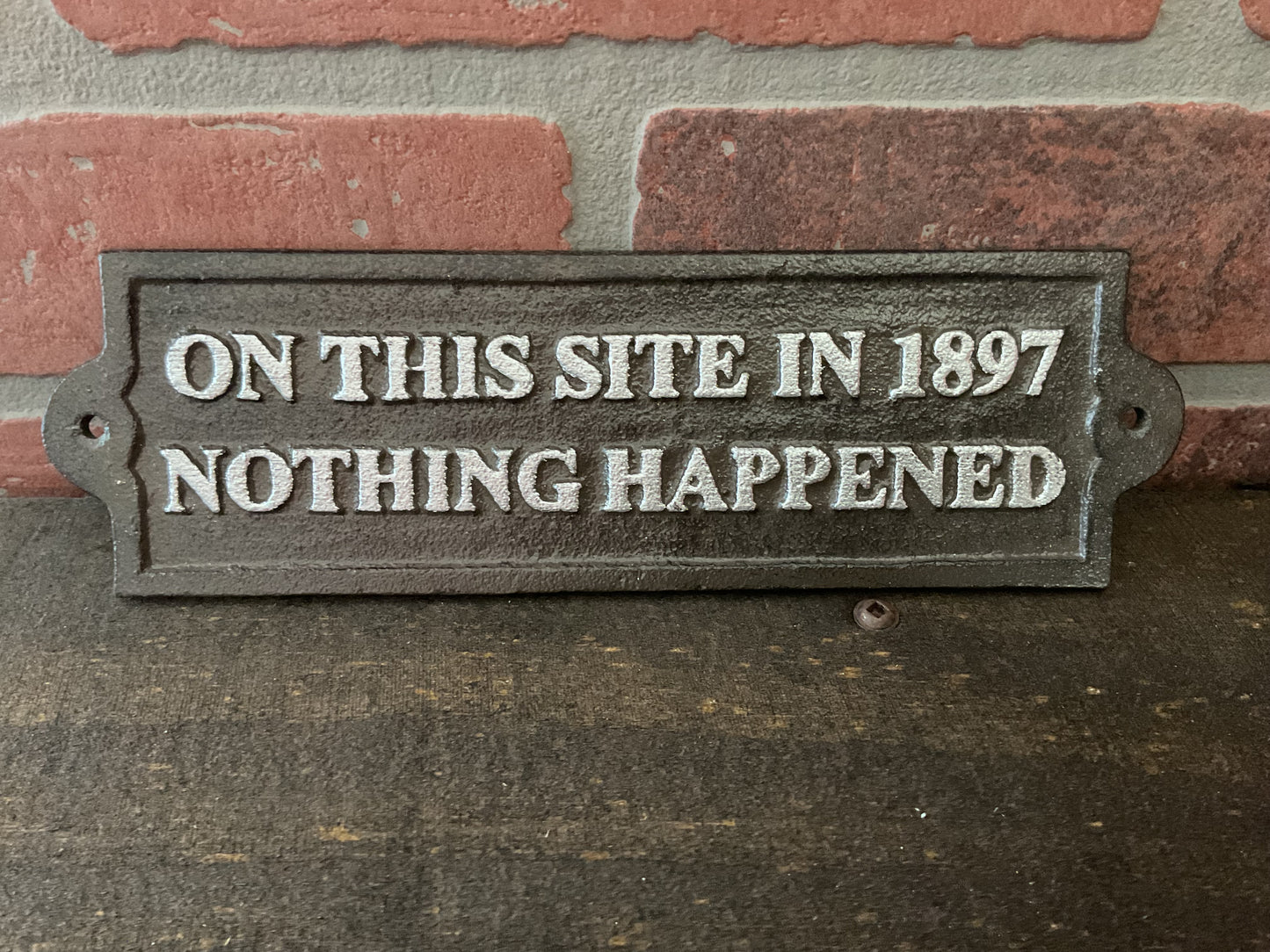 Vintage Style Funny Cast Iron "On this Site In 1897 Nothing Happened" Sign