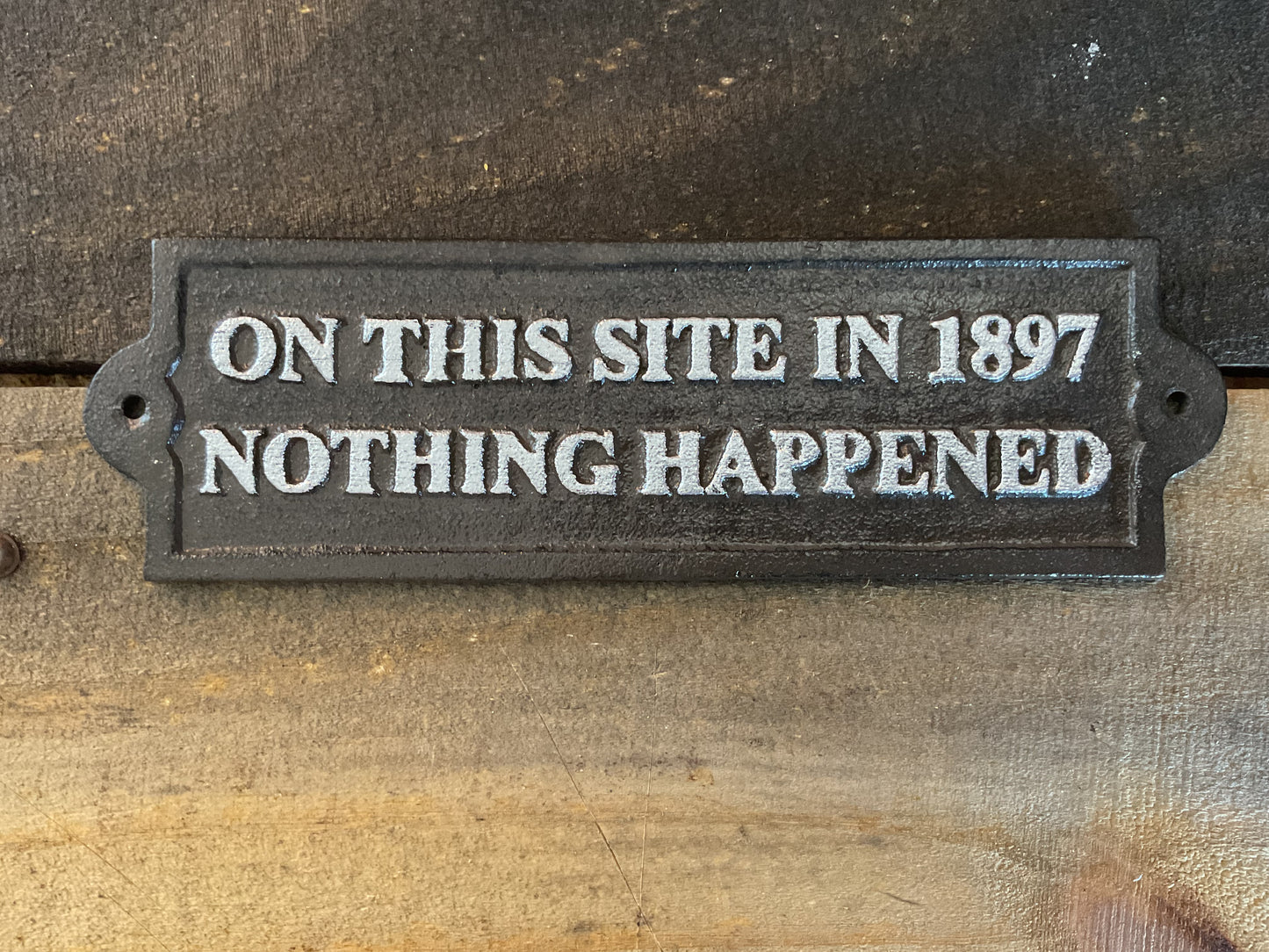 Vintage Style Funny Cast Iron "On this Site In 1897 Nothing Happened" Sign