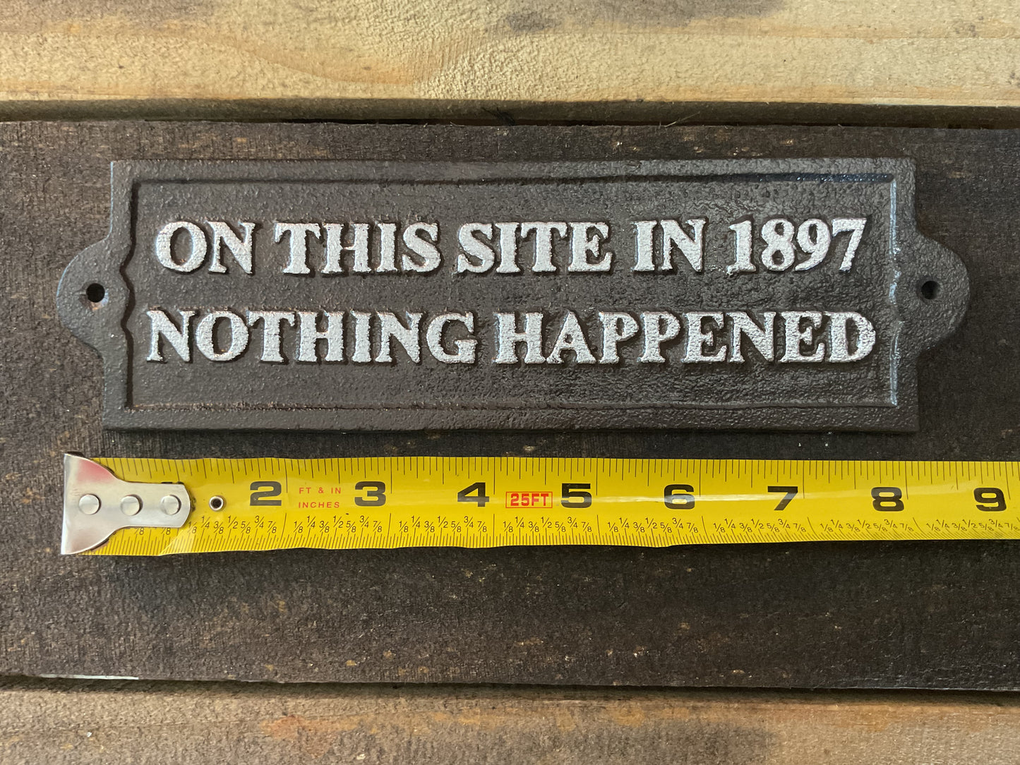 Vintage Style Funny Cast Iron "On this Site In 1897 Nothing Happened" Sign