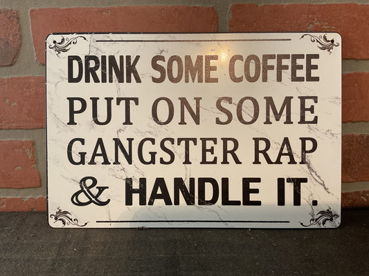 8"x12" Classic Style "Drink Some Coffee, Put on Some Gangster Rap and Handle It "Sign