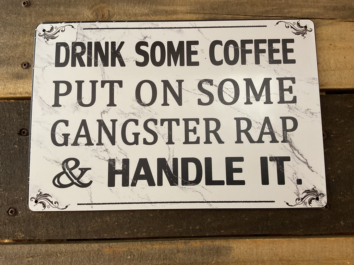 8"x12" Classic Style "Drink Some Coffee, Put on Some Gangster Rap and Handle It "Sign