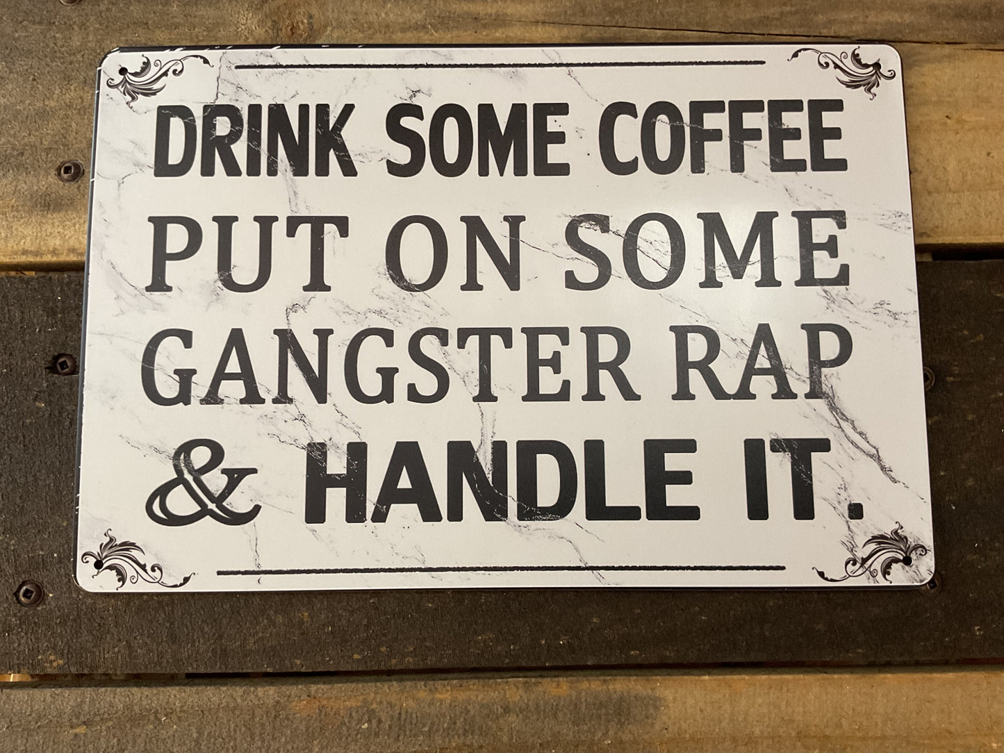 8"x12" Classic Style "Drink Some Coffee, Put on Some Gangster Rap and Handle It "Sign