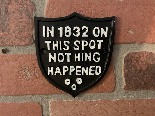 Vintage Rustic Style Cast Iron Funny " In 1832 Nothing Happened Here" Sign
