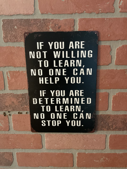 8"x12" Vintage Patina Style "If you' not willing to learn, no one can help" Sign